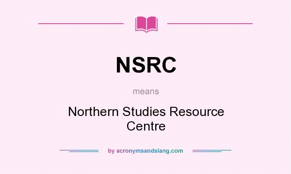 What does NSRC mean? It stands for Northern Studies Resource Centre