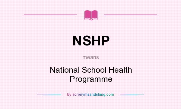What does NSHP mean? It stands for National School Health Programme