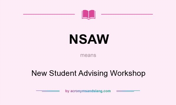 What does NSAW mean? It stands for New Student Advising Workshop