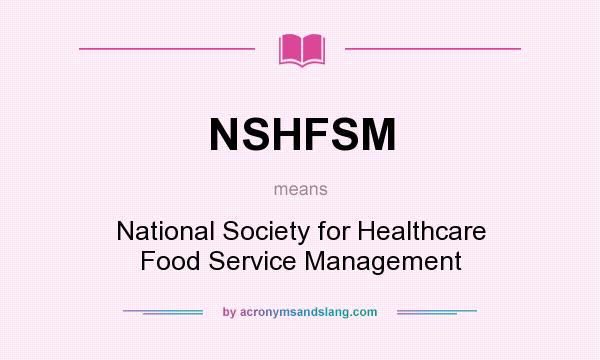 What does NSHFSM mean? It stands for National Society for Healthcare Food Service Management