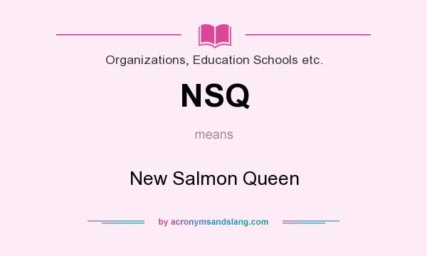 What does NSQ mean? It stands for New Salmon Queen