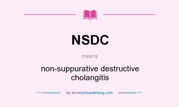 What does NSDC mean? It stands for non-suppurative destructive cholangitis