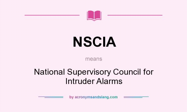 What does NSCIA mean? It stands for National Supervisory Council for Intruder Alarms