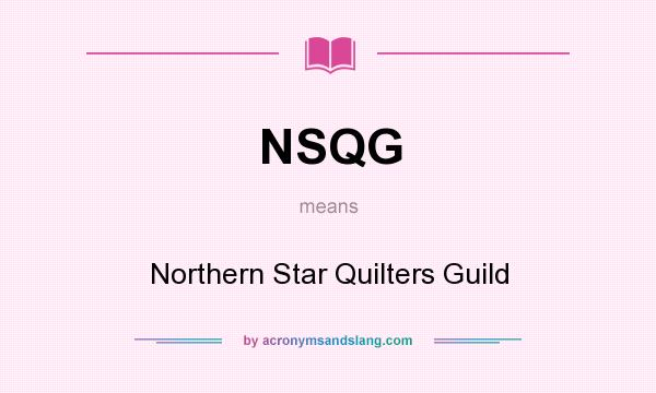 What does NSQG mean? It stands for Northern Star Quilters Guild
