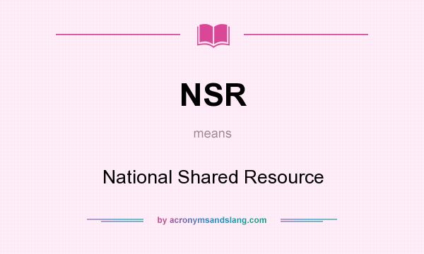 What does NSR mean? It stands for National Shared Resource
