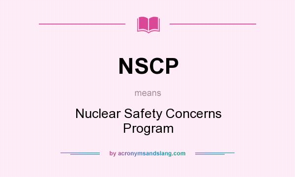 What does NSCP mean? It stands for Nuclear Safety Concerns Program
