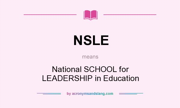 What does NSLE mean? It stands for National SCHOOL for LEADERSHIP in Education