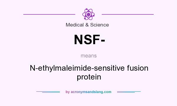 What does NSF- mean? It stands for N-ethylmaleimide-sensitive fusion protein