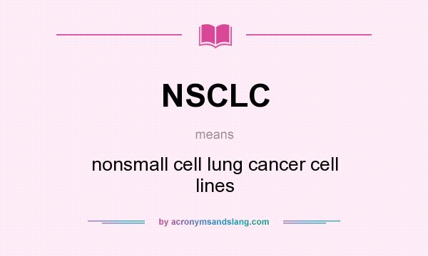 What does NSCLC mean? It stands for nonsmall cell lung cancer cell lines