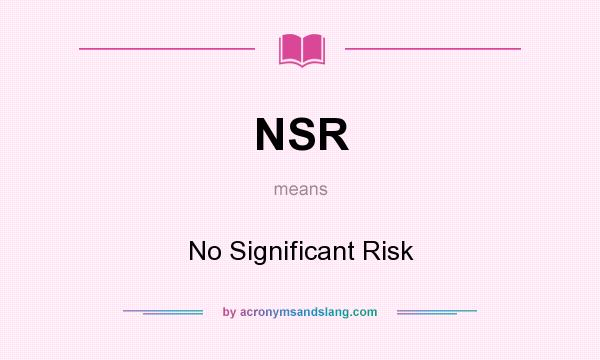 What does NSR mean? It stands for No Significant Risk