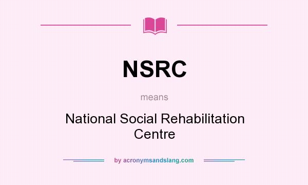 What does NSRC mean? It stands for National Social Rehabilitation Centre