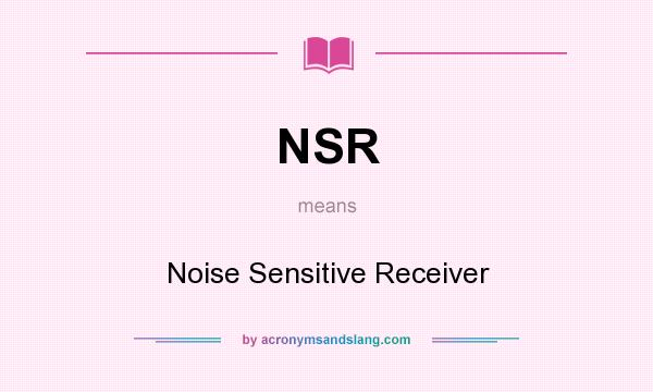What does NSR mean? It stands for Noise Sensitive Receiver