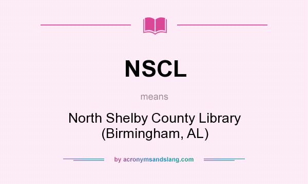 What does NSCL mean? It stands for North Shelby County Library (Birmingham, AL)