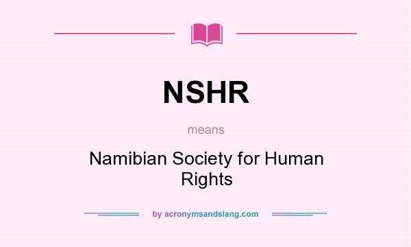 What does NSHR mean? It stands for Namibian Society for Human Rights