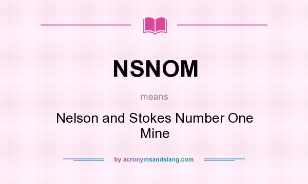 What does NSNOM mean? It stands for Nelson and Stokes Number One Mine