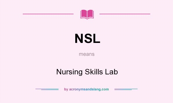 What does NSL mean? It stands for Nursing Skills Lab