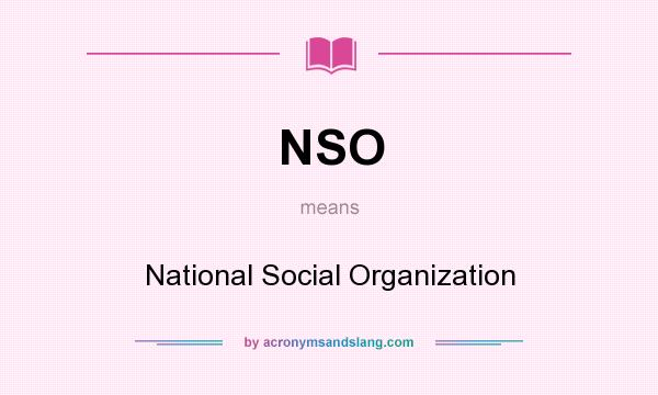 What does NSO mean? It stands for National Social Organization