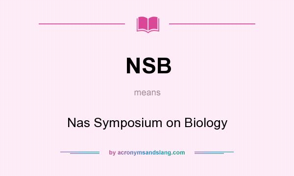 What does NSB mean? It stands for Nas Symposium on Biology