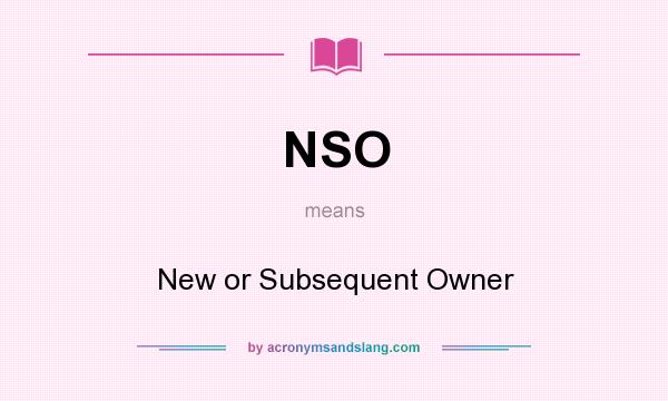 What does NSO mean? It stands for New or Subsequent Owner