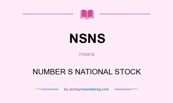 What does NSNS mean? It stands for NUMBER S NATIONAL STOCK