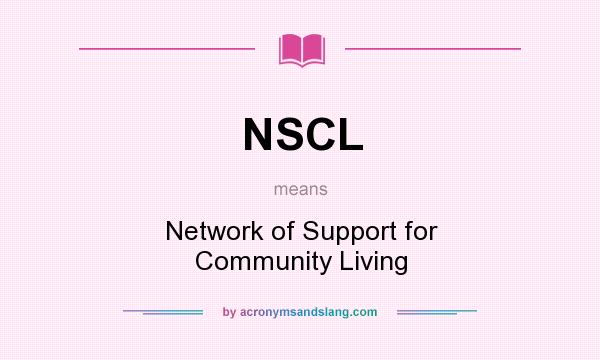 What does NSCL mean? It stands for Network of Support for Community Living