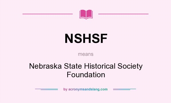 What does NSHSF mean? It stands for Nebraska State Historical Society Foundation