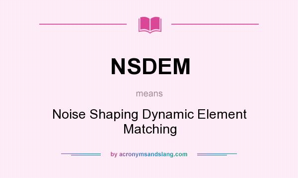 What does NSDEM mean? It stands for Noise Shaping Dynamic Element Matching