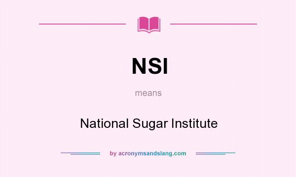 What does NSI mean? It stands for National Sugar Institute