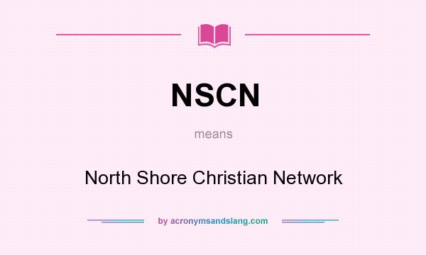 What does NSCN mean? It stands for North Shore Christian Network