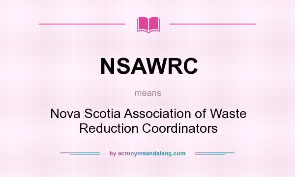 What does NSAWRC mean? It stands for Nova Scotia Association of Waste Reduction Coordinators