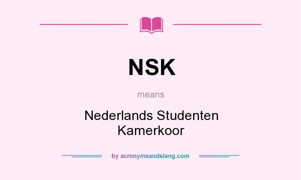 What does NSK mean? It stands for Nederlands Studenten Kamerkoor