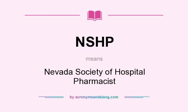 What does NSHP mean? It stands for Nevada Society of Hospital Pharmacist