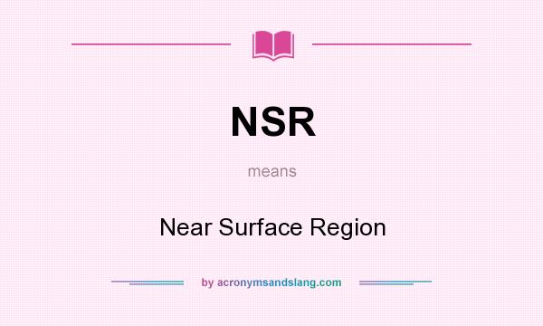 What does NSR mean? It stands for Near Surface Region