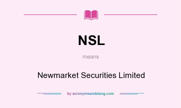What does NSL mean? It stands for Newmarket Securities Limited