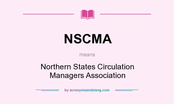 What does NSCMA mean? It stands for Northern States Circulation Managers Association