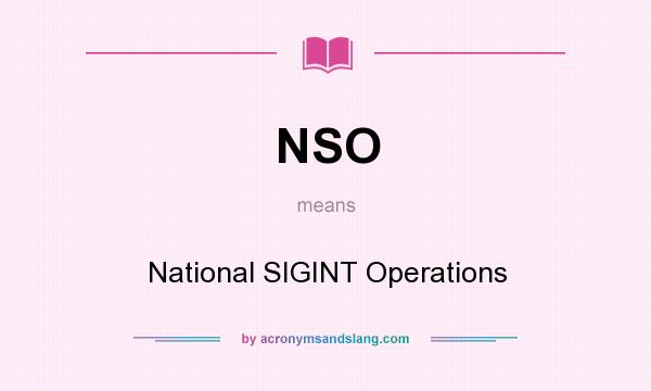 What does NSO mean? It stands for National SIGINT Operations