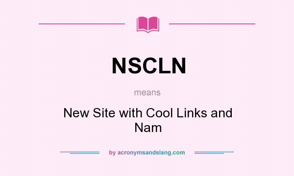 What does NSCLN mean? It stands for New Site with Cool Links and Nam