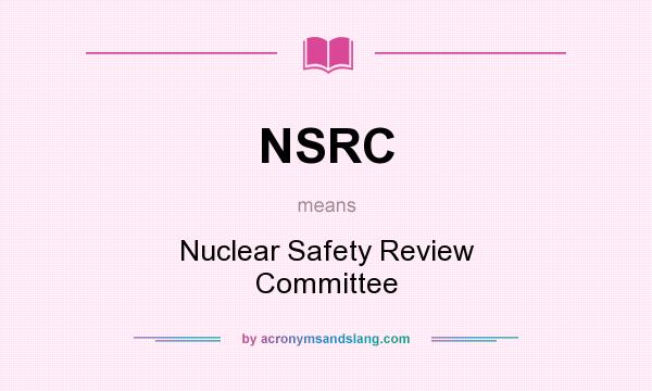 What does NSRC mean? It stands for Nuclear Safety Review Committee