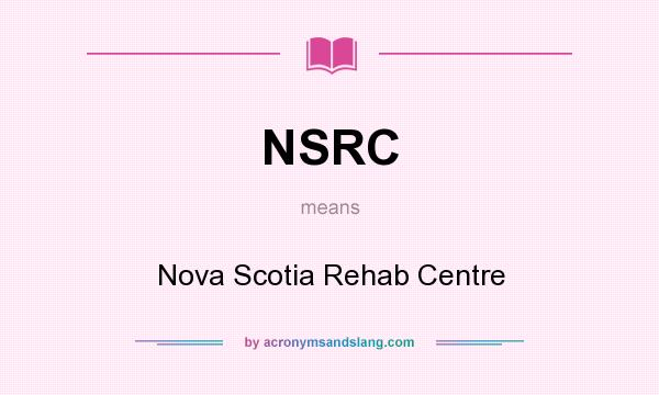 What does NSRC mean? It stands for Nova Scotia Rehab Centre