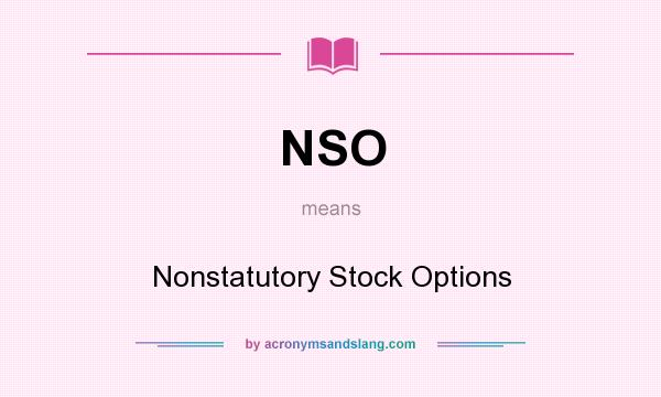 What does NSO mean? It stands for Nonstatutory Stock Options