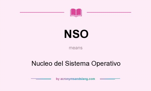 What does NSO mean? It stands for Nucleo del Sistema Operativo