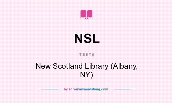 What does NSL mean? It stands for New Scotland Library (Albany, NY)
