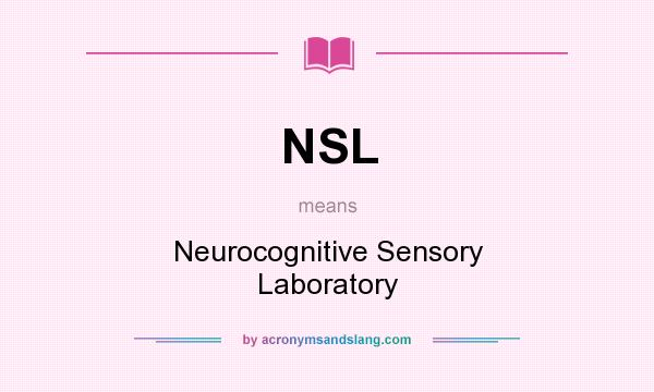What does NSL mean? It stands for Neurocognitive Sensory Laboratory