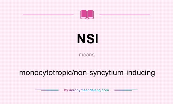 What does NSI mean? It stands for monocytotropic/non-syncytium-inducing