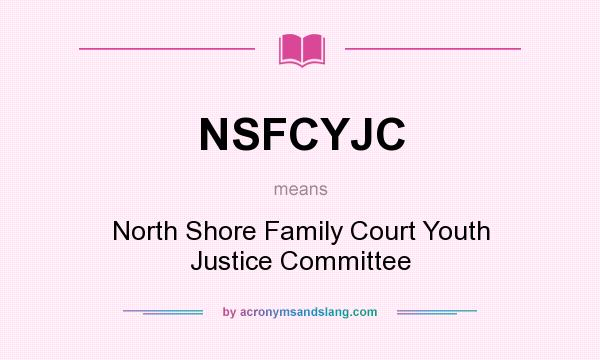 What does NSFCYJC mean? It stands for North Shore Family Court Youth Justice Committee