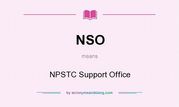What does NSO mean? It stands for NPSTC Support Office