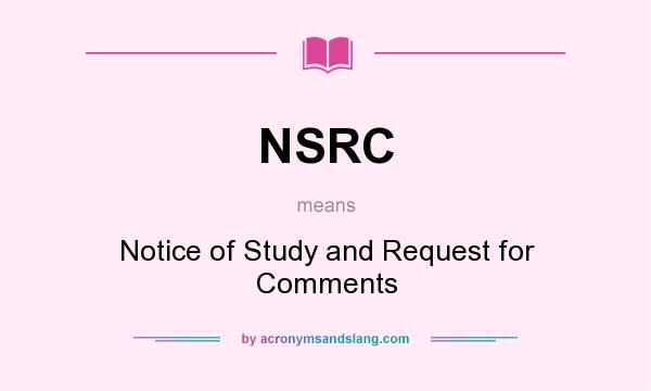 What does NSRC mean? It stands for Notice of Study and Request for Comments