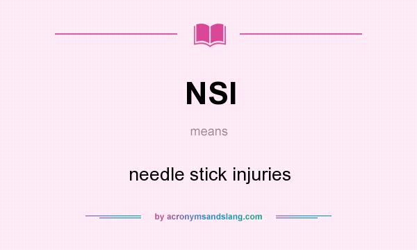 What does NSI mean? It stands for needle stick injuries
