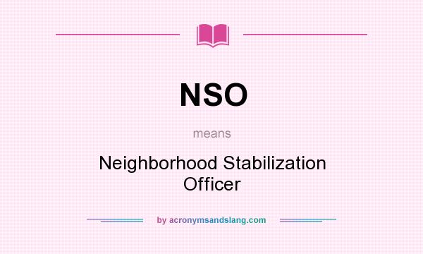 What does NSO mean? It stands for Neighborhood Stabilization Officer