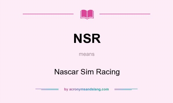 What does NSR mean? It stands for Nascar Sim Racing